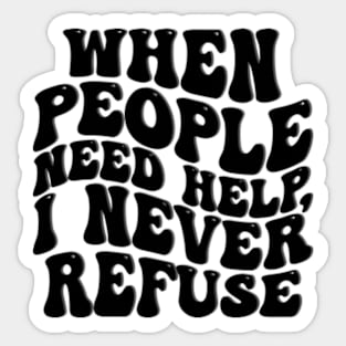 when people need help i never refuse Sticker